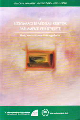 Hans Born - A biztons�gi �s v�delmi szektor parlamenti fel�gyelete - Elvek, mechanizmusok �s a gyakorlat