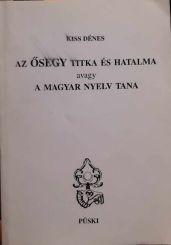 Kiss Dnes - Az segy titka s hatalma avagy a magyar nyelv tana