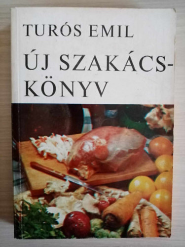 Turós Emil - Turós Emil: Új szakácskönyv - Levesek / levesbe valók / Mártások / Főzelékek  / Köretek / Saláták / Meleg-hideg tojáségelek / Meleg, Hideg előételek / hal- húsételek / Tészták
