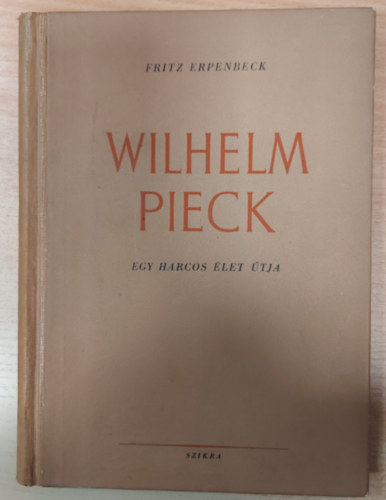 Fritz Erpenbeck - Wilhelm Pieck: Egy harcos �let �tja (Ford�totta: Holl�si Tibor)