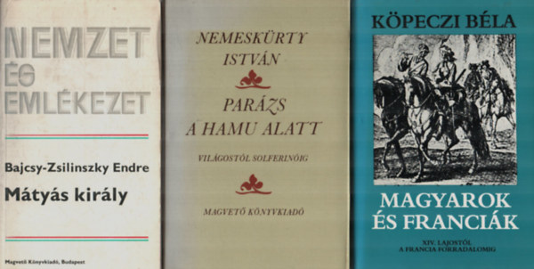 Bajcsy-Zsilinszky Endre, Nemesk�rty Istv�n, K�peczi B�la - Magyarok �s Franci�k+M�ty�s kir�ly+Par�zs a hamu alatt. (3 m� egy�tt)