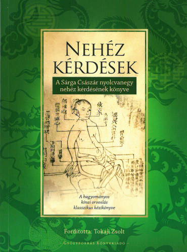 Tokaji Zsolt (ford.) - Neh�z k�rd�sek: A S�rga Cs�sz�r nyolcvanegy neh�z k�rd�s�nek k�nyve - A hagyom�nyos k�nai orvosl�s klasszikus k�zik�nyve
