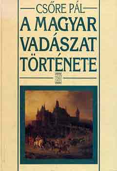 Csre Pl - A magyar vadszat trtnete