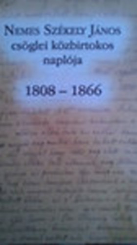Hudi Jzsef (szerk.) - Nemes Szkely Jnos csglei kzbirtokos naplja 1808-1866