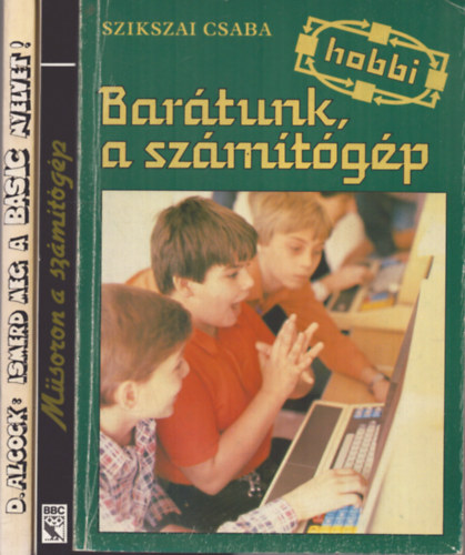 Szikszai Csaba, Donald Alcock, R. Bradbeer, P. DeBono, P. Laurie - 3 db szmtstechnika knyv: Bartunk a szmtgp - Ismerd meg a BASIC nyelvet! - Msoron a szmtgp