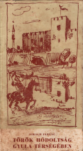Virágh Ferenc - Török hódoltság Gyula térségében
