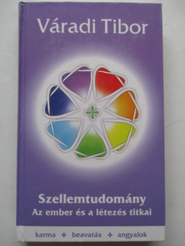 Váradi Tibor - Szellemtudomány - Az ember és a létezés titkai