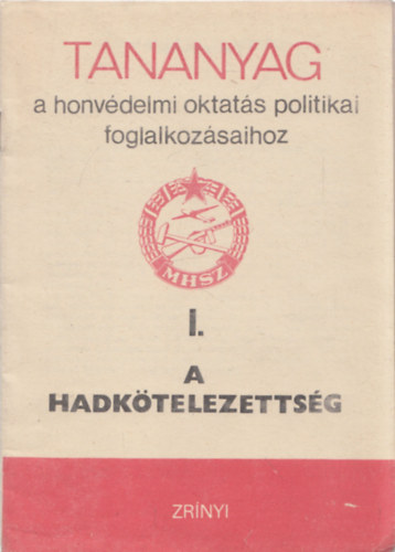 Pusztay Sándor - A hadkötelezettség - Tananyag a honvédelmi oktatás politikai foglalkozásaihoz I.