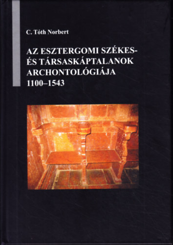 C. Tth Norbert - Az esztergomi szkes- s trsaskptalanok archontolgija 1100-1543