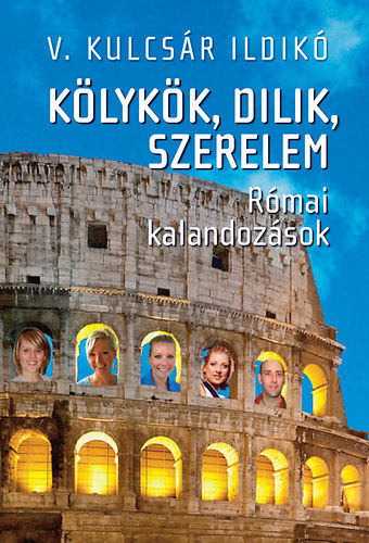 V. Kulcsr Ildik - Klykk, dilik, szerelem: Rmai kalandozsok