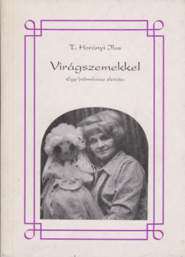 T. Hornyi Ilus - Virgszemekkel - Egy bbmvsz lettja