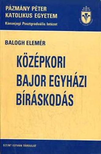 Balogh Elemér - Középkori bajor egyházi bíráskodás