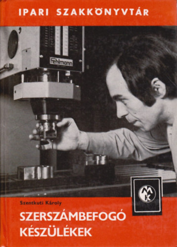 Szentkuti Károly - Szerszámbefogó készülékek (Ipari szakkönyvtár)