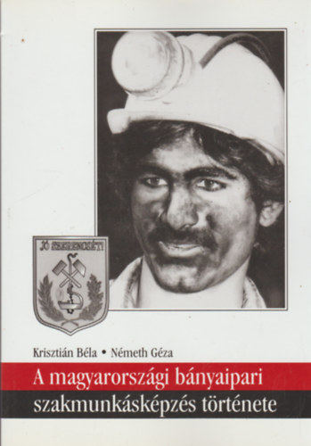 Krisztián Béla, Németh Géza - A magyarországi bányaipari szakmunkásképzés története