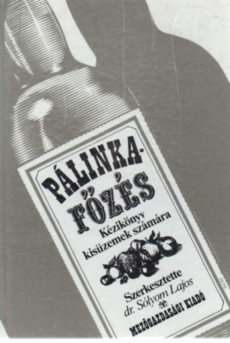 Dr. Sólyom Lajos - Pálinkafőzés -kézikönyv kisüzemek számára