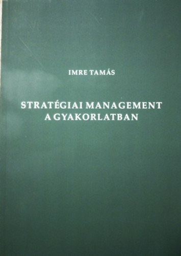 Imre Tamás - Stratégiai management a gyakorlatban