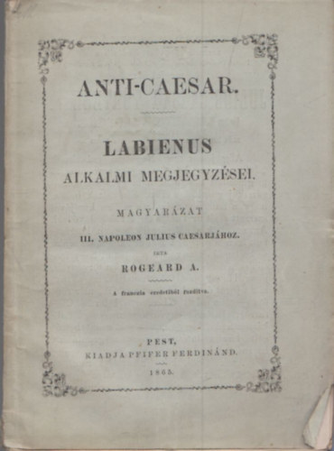 Rogeard A. - Labienus alkalmi megjegyzsei - Magyarzat III. Napoleon Julius Caesarjhoz. (Anti-Caesar)