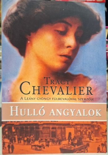 Tracy Chevalier - Hulló Angyalok - A leány gyöngy fülbevalóval szerzője