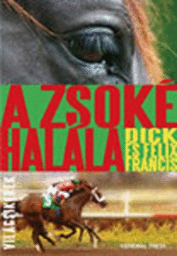 Dick Francis; Felix Francis - A zsok� hal�la (Vil�gsikerek)