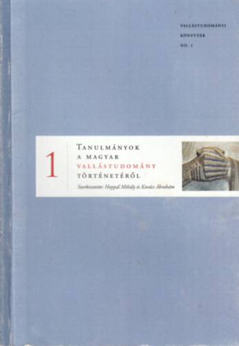 Hoppl Mihly ( szerk.), Kovcs brahm (szerk.) - Tanulmnyok a magyar vallstudomny trtnetrl