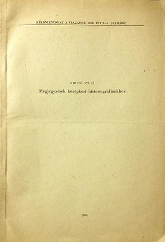 Krist� Gyula - Megjegyz�sek k�z�pkori historiogr�fi�nkhoz (K�L�NLENYOMAT)