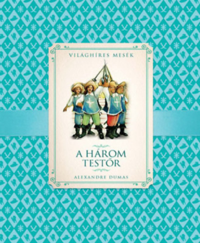 Aexandre Dumas - A h�rom test�r (Vil�gh�res mes�k)