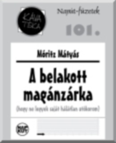 Móritz Mátyás - A belakott magánzárka (hogy ne legyek saját hálátlan utókorom) - Káva téka: Napút-füzetek; 101.