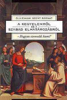 Clarvaux-i Szent Bernt - A kegyelemrl s a szabad elhatrozsrl