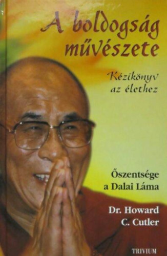 szentsge a XIV. Dalai Lma (Tendzin Gjaco), Dr. Howard C. Cutler, Zdorn Szaniszl Julianna (szerk.), Sle Gbor (ford.) - A boldogsg mvszete - Az let clja, Emberi melegsg s egyttrzs, A szenveds talaktsai, Az akadlyok lekzdse