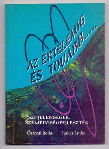Farkas Endre (összeállította) - Az értelemig és tovább...(Pszi-jelenségek és személyiségformálás)