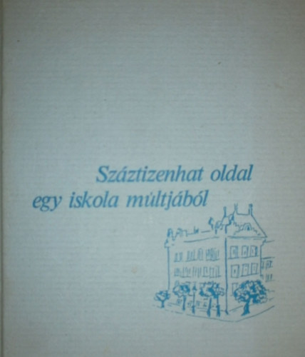 T�gl�s J�nos (Szerk.) - Sz�ztizenhat oldal egy iskola m�ltj�b�l