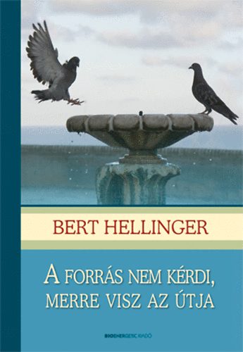 Bert Hellinger - A forrás nem kérdi, merre visz az útja