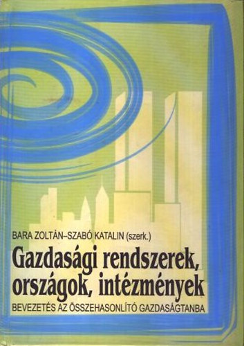 Bara Zolt�n-Szab� Katalin (szerk.) - Gazdas�gi rendszerek, orsz�gok int�zm�nyek - Bevezet�s az �sszehasonl�t� gazdas�gtanba