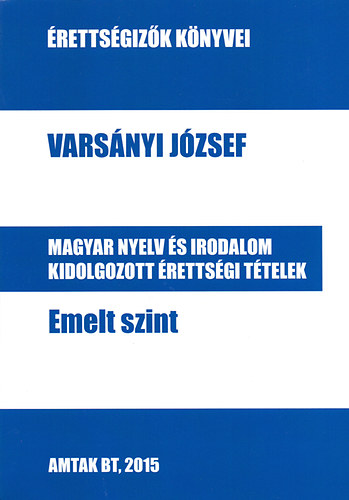 Varsnyi Jzsef - Magyar nyelv s irodalom kidolgozott rettsgi ttelek - Emelt szint