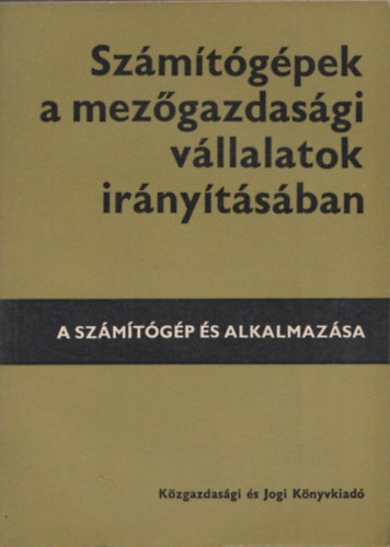 Dr. Cski Csaba-Dr. Mszros Sndor - Szmtgpek a mezgazdasgi vllalatok irnytsban - A szmtgp s alkalmazsa