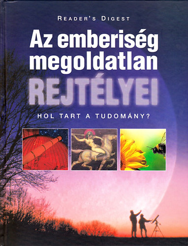 Reader's Digest Kiadó Kft. - Az emberiség megoldatlan rejtélyei (hol tart a tudomány?)