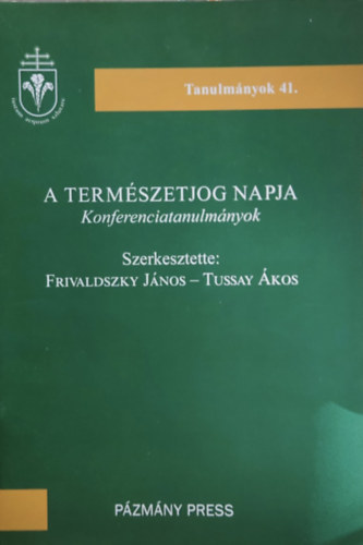 Frivaldszky Jnos, Tussay kos - A termszetjog napja (Konferenciatanulmnyok) - Tanulmnyok 41. (Pzmny Press)