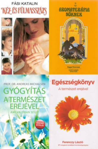 Fsi Katalin, Maggie Tisserand, Ferenczy Lszl, Prof. Dr. Andreas Michalsen - 4 db termszetgygysz knyv: Aromaterpia nknek + Kz-s flmasszzs - Valamint egyb hzi gygymdok + Egszsgknyv - A termszet erejvel + Gygyts a termszet erejvel - Ami valban segt