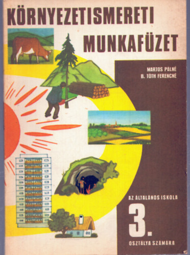 Martos P�ln�, T�th Ferencn� - K�rnyezetismereti munkaf�zet (az �ltal�nos iskola 3. oszt�lya sz�m�ra)