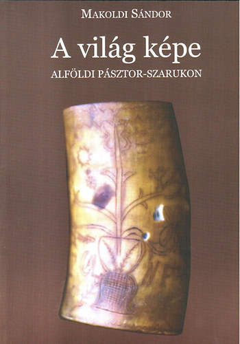Makoldi S�ndor - A vil�g k�pe alf�ldi p�sztor-szarukon (F�nix k�nyek 31)