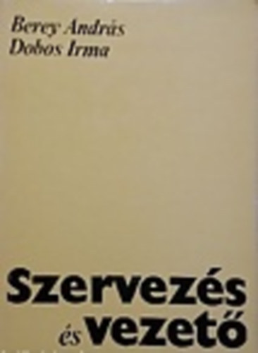Berey Andrs-Dobos Irma - Szervezs s vezet
