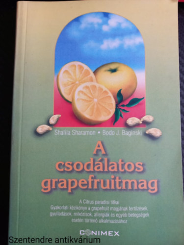 Shalila Sharamon - A csodlatos grapefruitmag A CITRUS PARADISI TITKAI. GYAKORLATI KZIKNYV A GRAPEFRUIT MAGJNAK FERTZSEK, GYULLADSOK, MYCOSISOK, ALLERGIK S EGYB BETEGSGEK ESETN TRTN ALKALMAZSHOZ (Sajt kppel)