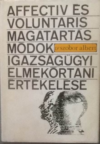 Dr. Szobor Albert - Affectiv s voluntaris magatartsmdok igazsggyi elmekrtani rtke