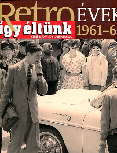 Sz. Sos va (szerk.) - Retro vek - gy ltnk (1961-62)- Kpes riport egy idutazsrl