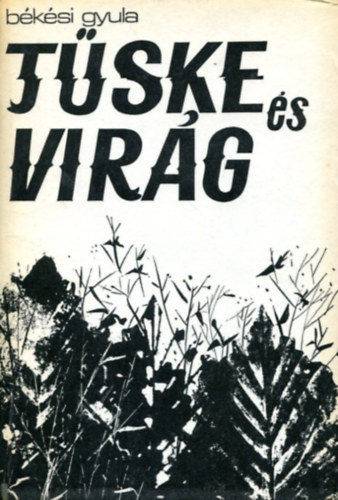 Békési Gyula - Tüske és virág. Versek. Dedikált!
