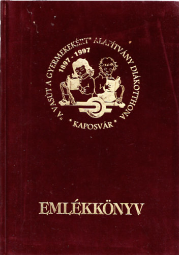 A Vast a Gyermekekrt Alaptvny kaposvri dikotthona centenriumi emlkknyve 1897-1997