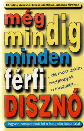 Christina Arneson, Teresa McMillian, Amanda Newman - Mg mindig minden frfi diszn...de most aztn megkapjk a magukt... - Hogyan bosszantsuk fel a teremts koronjt