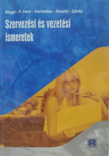 Bgel Gyrgy, F. Hat Katalin, Keresztes Jzsef, Salamonn Huszty Anna, dr. Zrda Sarolta - Szervezsi s vezetsi ismeretek - Elmlet s gyakorlat informatikusoknak