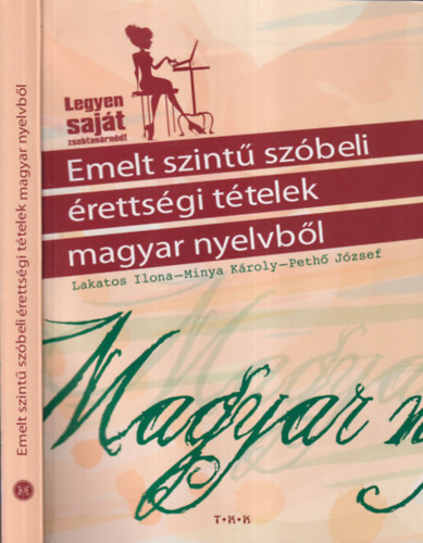 Lakatos Ilona, Minya Kroly, Peth Jzsef, Szcsn Tth Tnde (szerk.) - Emelt szint szbeli rettsgi ttelek magyar nyelvbl (Legyen sajt zsebtanrnd!)