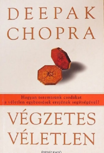 Deepak Chopra - Vgzetes vletlen HOGYAN TEREMTSNK CSODKAT A VLETLEN EGYBEESSEK EREJNEK SEGTSGVEL?